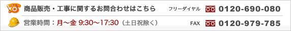 商品販売に関するお問合せは、フリーダイヤル0120-690-080 工事共のお問合せは、フリーダイヤル関東地域(0120-963-282)・中部地域(0120-963-381)・関西地域、その他全域(0120-849-220)までお気軽にお電話下さい。